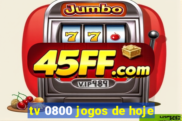 tv 0800 jogos de hoje